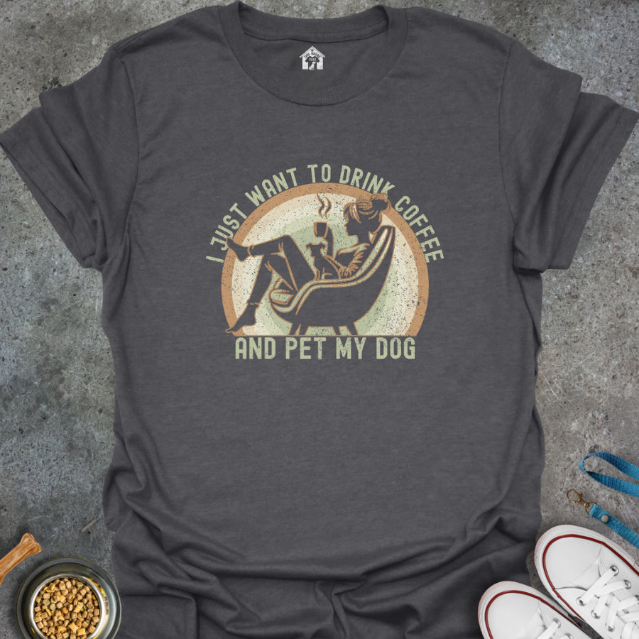 I Just Want to Drink Coffee and Pet My Dog